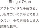 　　 Shugei Okan
アウトサイドな手芸なら、
元祖オカンにまかせてちょ
うだい。その素晴らしき大
迷惑な世界。
